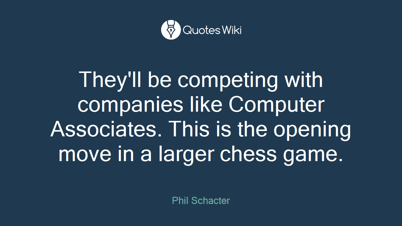 They'll be competing with companies like Computer Associates. This is the opening move in a larger chess game.
