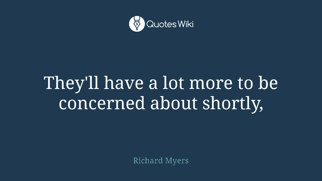 They'll have a lot more to be concerned about shortly,