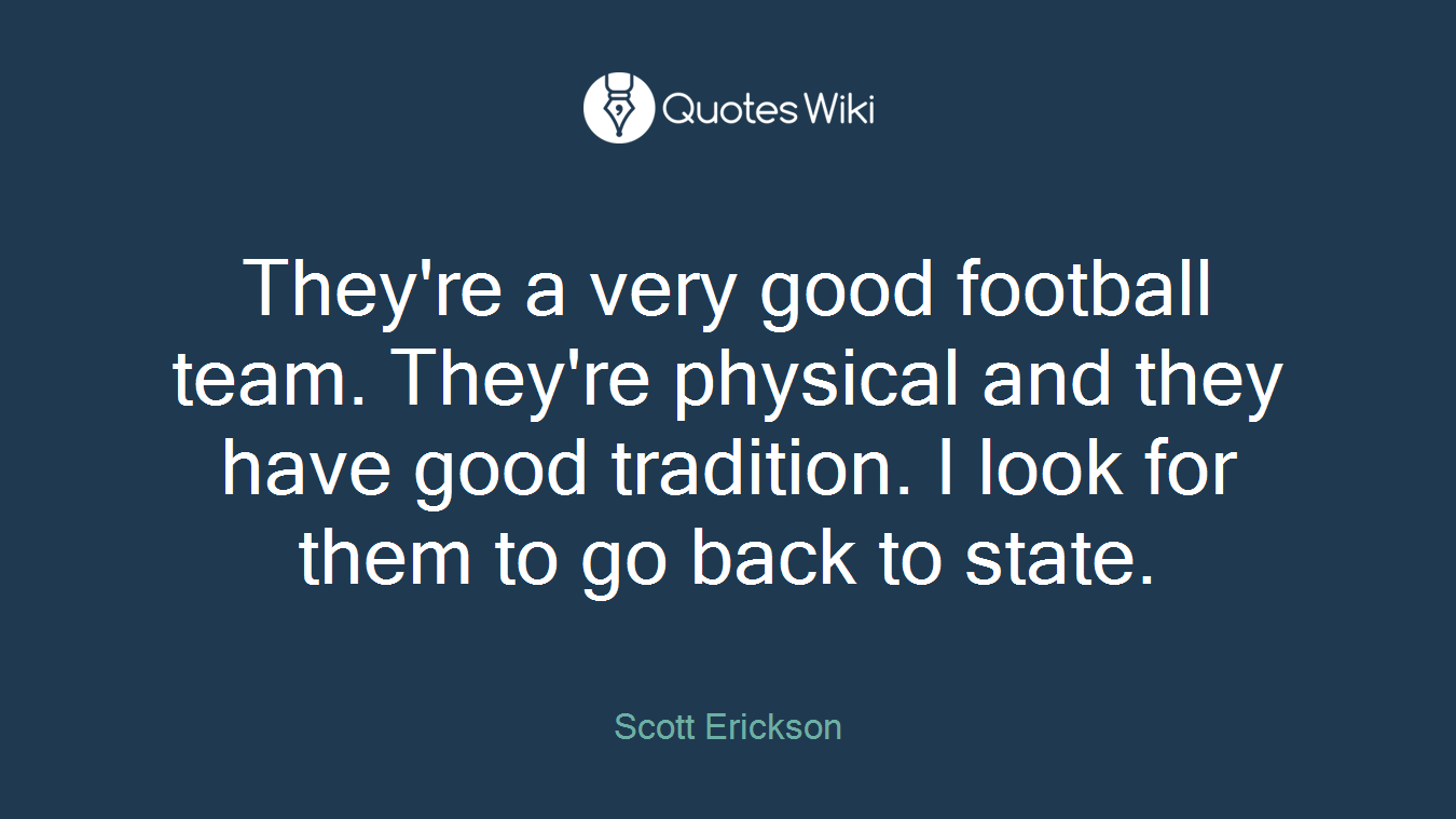 They're a very good football team. They're physical and they have good tradition. I look for them to go back to state.