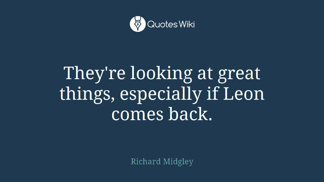 They're looking at great things, especially if Leon comes back.