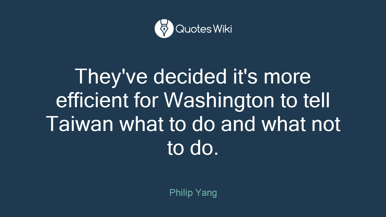 They've decided it's more efficient for Washington to tell Taiwan what to do and what not to do.