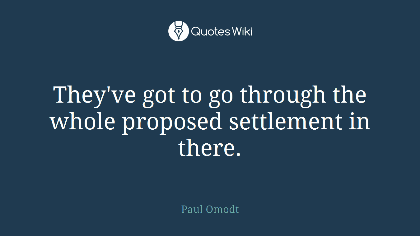 They've got to go through the whole proposed settlement in there.