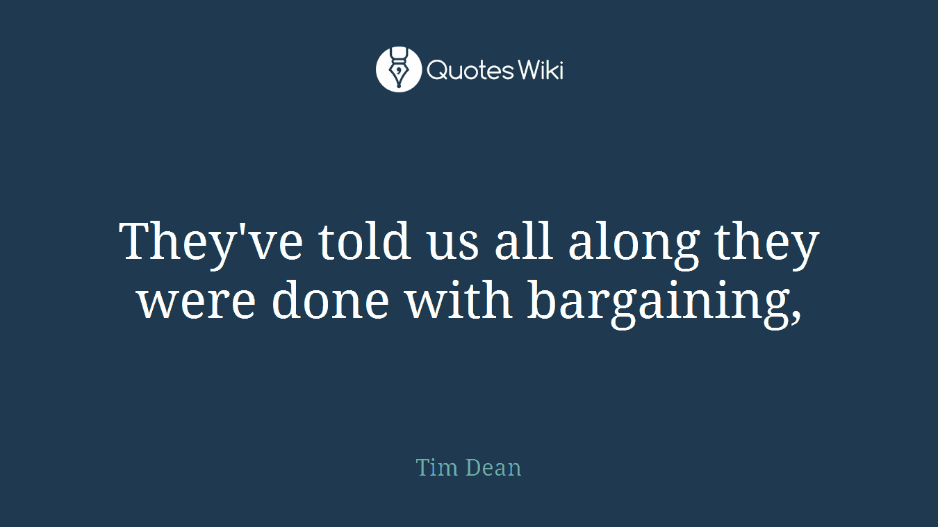 They've told us all along they were done with bargaining,