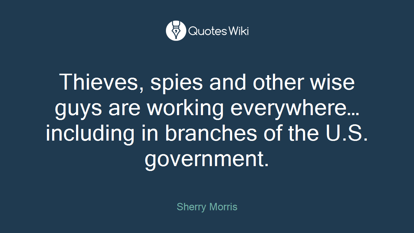 Thieves, spies and other wise guys are working everywhere…including in branches of the U.S. government.
