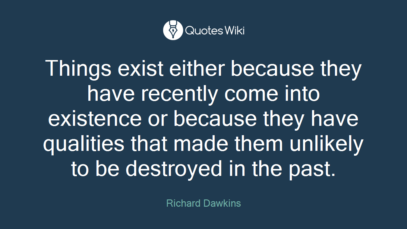 Things exist either because they have recently come into existence or because they have qualities that made them unlikely to be destroyed in the past.