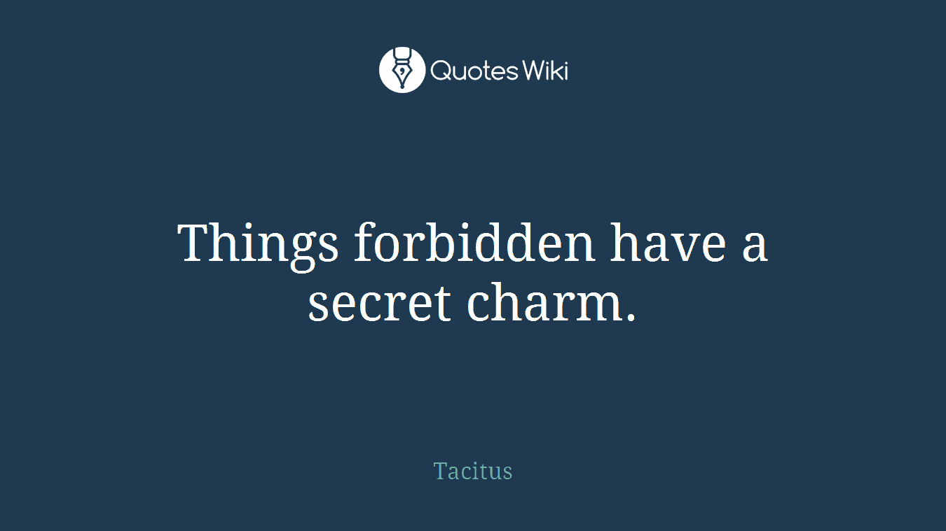 Things forbidden have a secret charm.