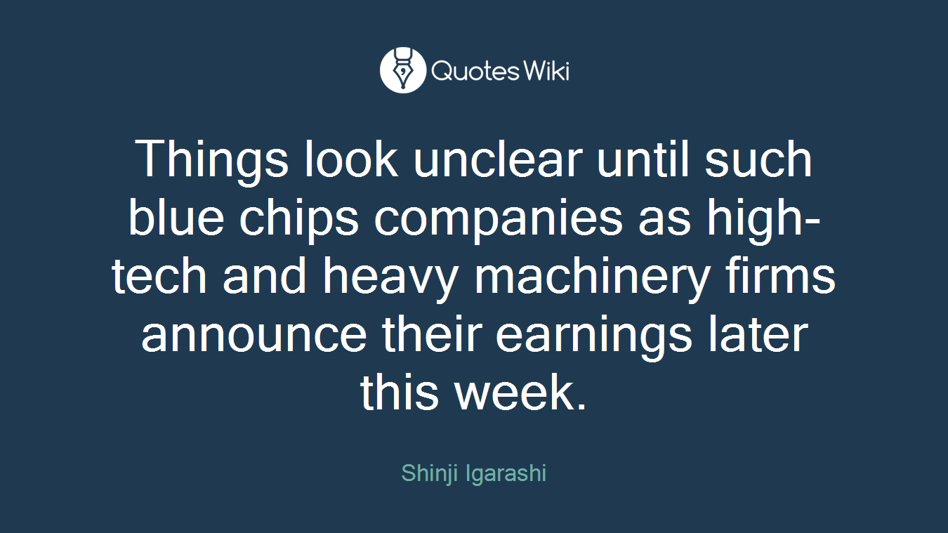 Things look unclear until such blue chips companies as high-tech and heavy machinery firms announce their earnings later this week.