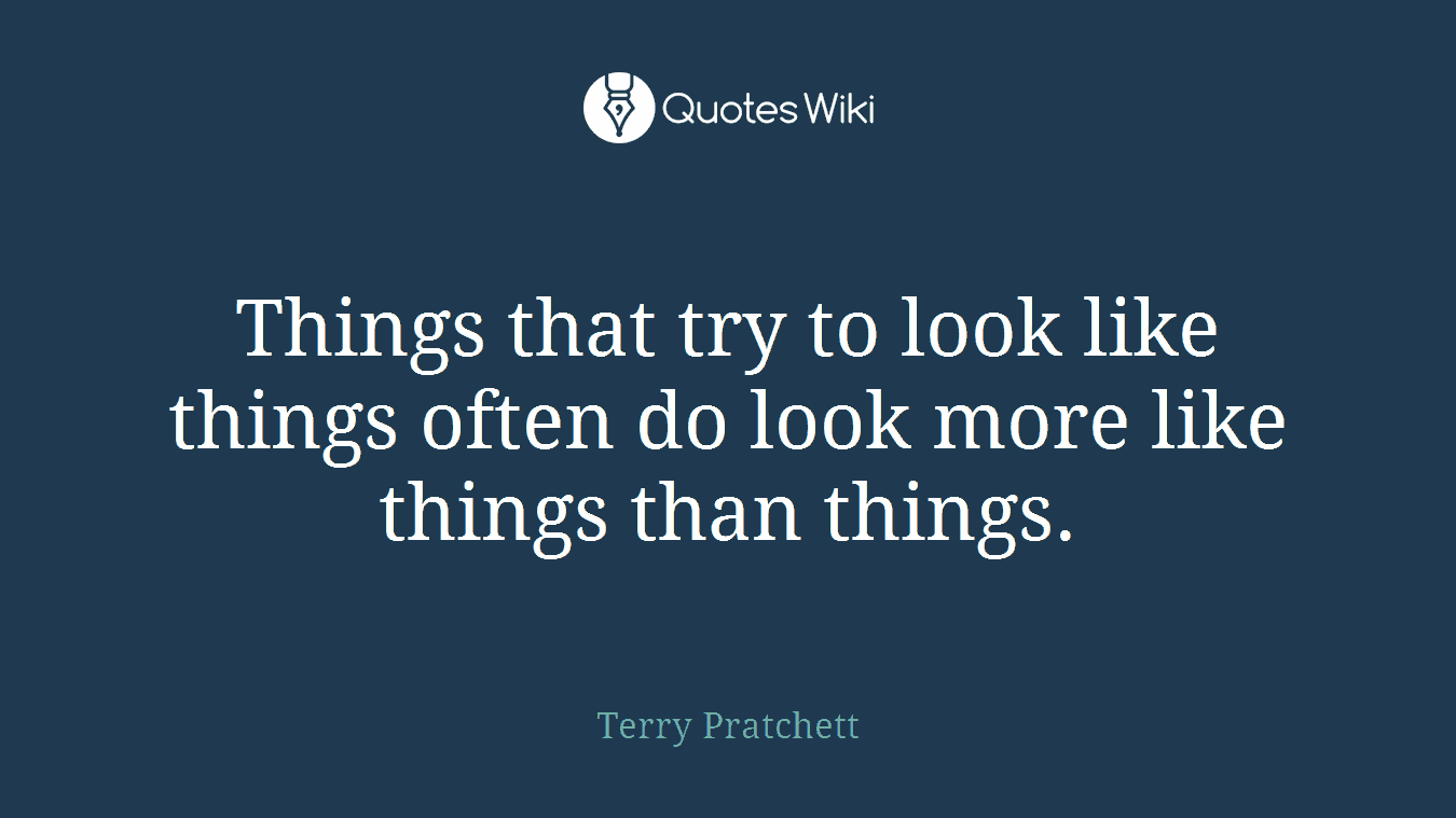 Things that try to look like things often do look more like things than things.
