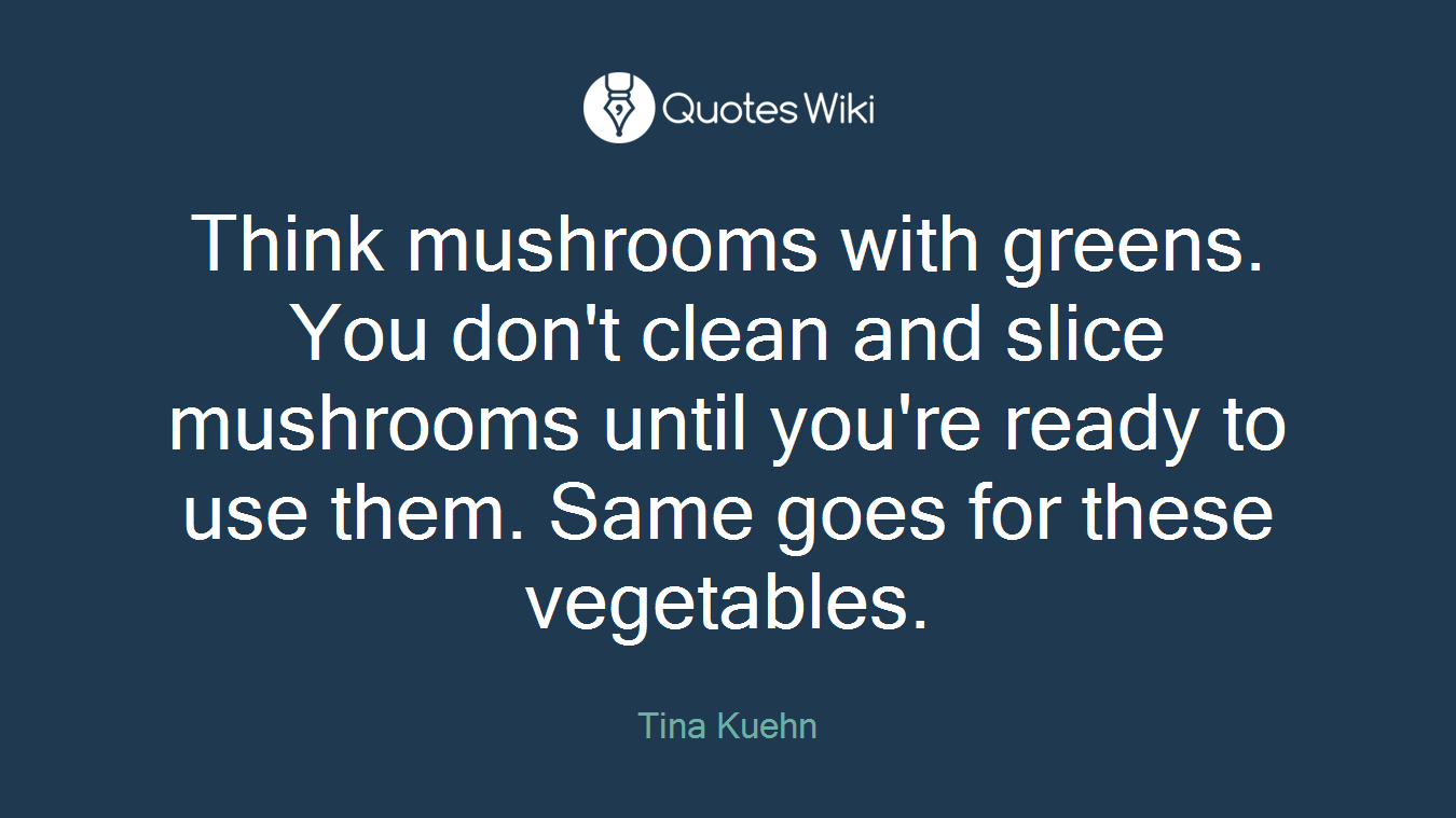 Think mushrooms with greens. You don't clean and slice mushrooms until you're ready to use them. Same goes for these vegetables.