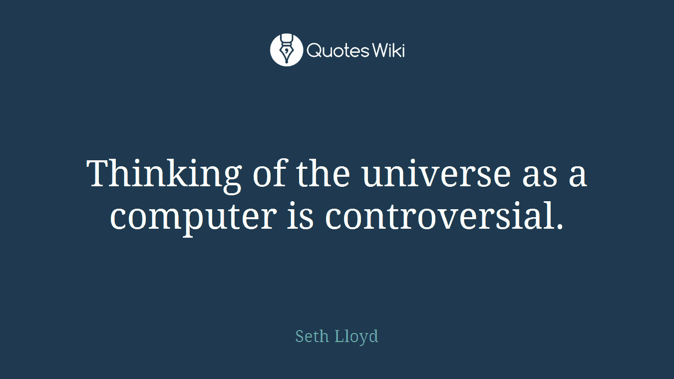 Thinking of the universe as a computer is controversial.