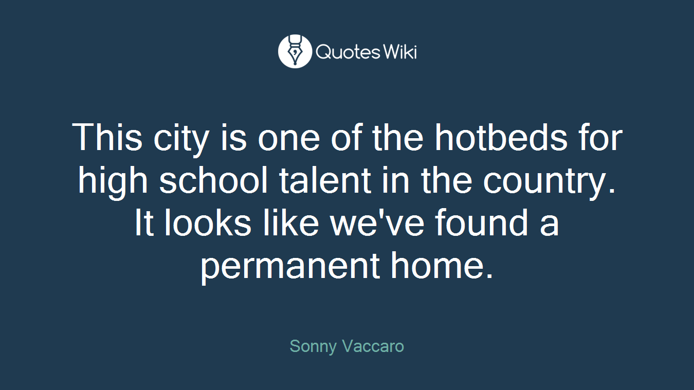 This city is one of the hotbeds for high school talent in the country. It looks like we've found a permanent home.