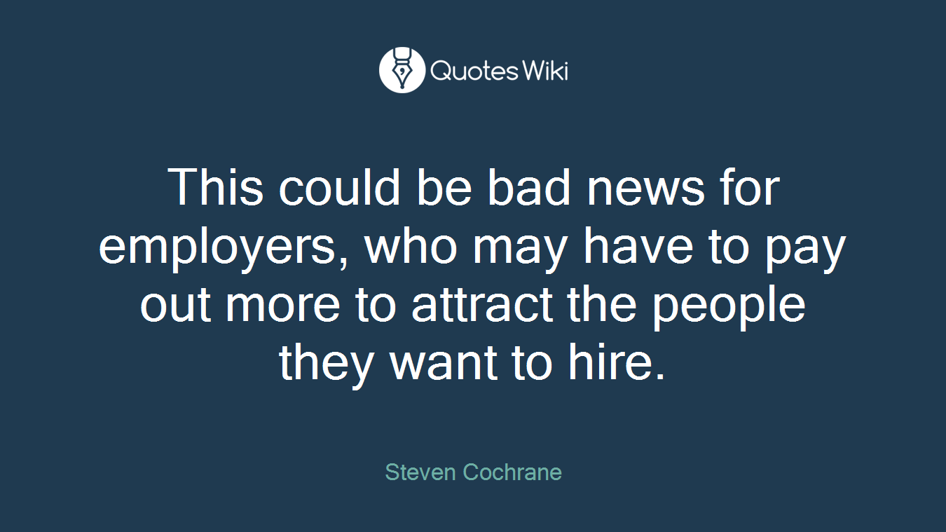 This could be bad news for employers, who may have to pay out more to attract the people they want to hire.