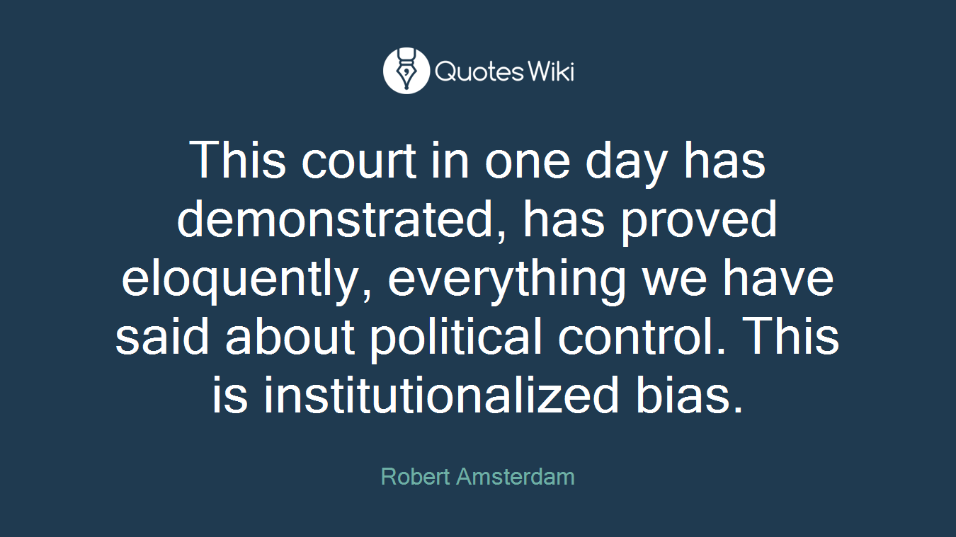 This court in one day has demonstrated, has proved eloquently, everything we have said about political control. This is institutionalized bias.