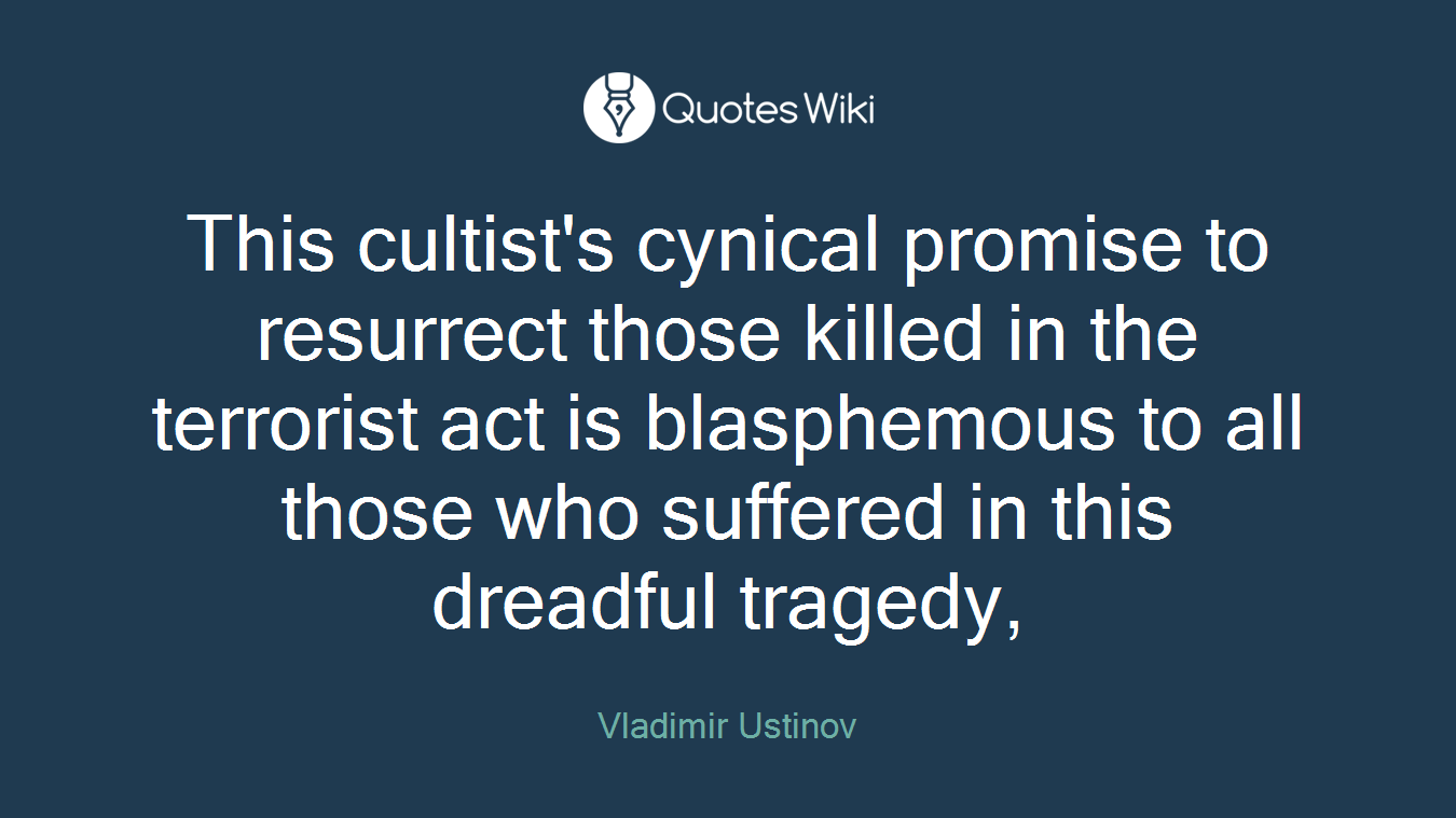 This cultist's cynical promise to resurrect those killed in the terrorist act is blasphemous to all those who suffered in this dreadful tragedy,