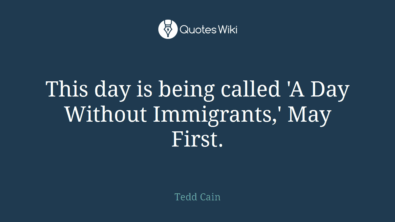 This day is being called 'A Day Without Immigrants,' May First.