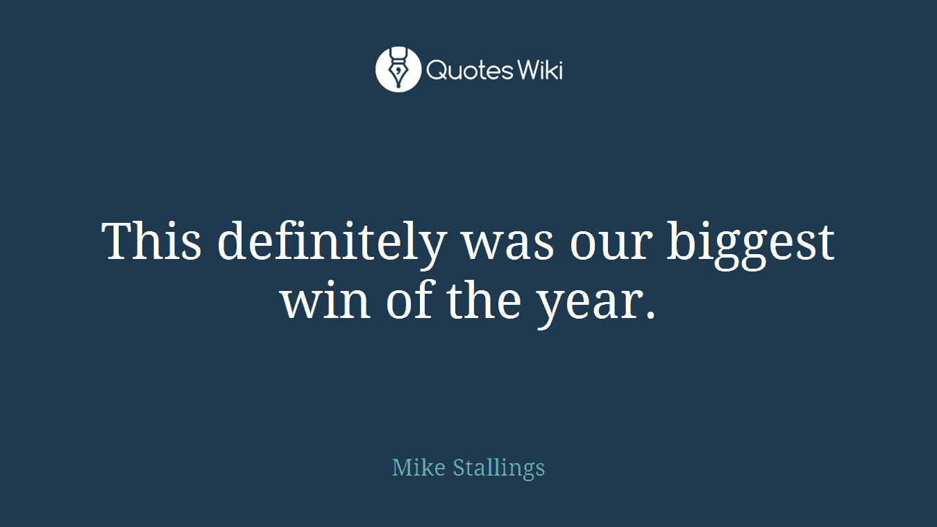 This definitely was our biggest win of the year.