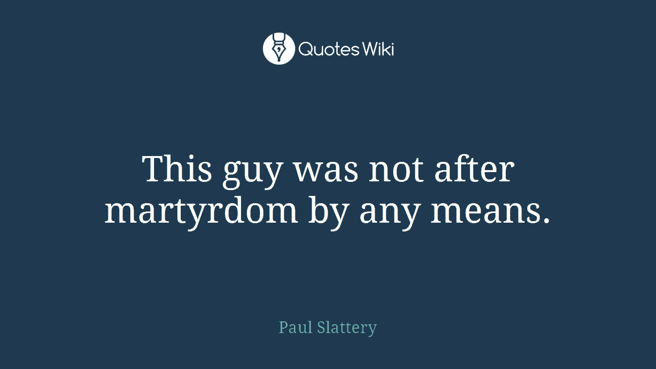 This guy was not after martyrdom by any means.