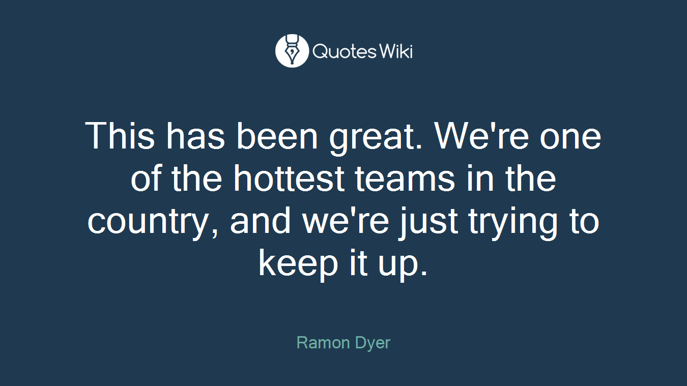 This has been great. We're one of the hottest teams in the country, and we're just trying to keep it up.