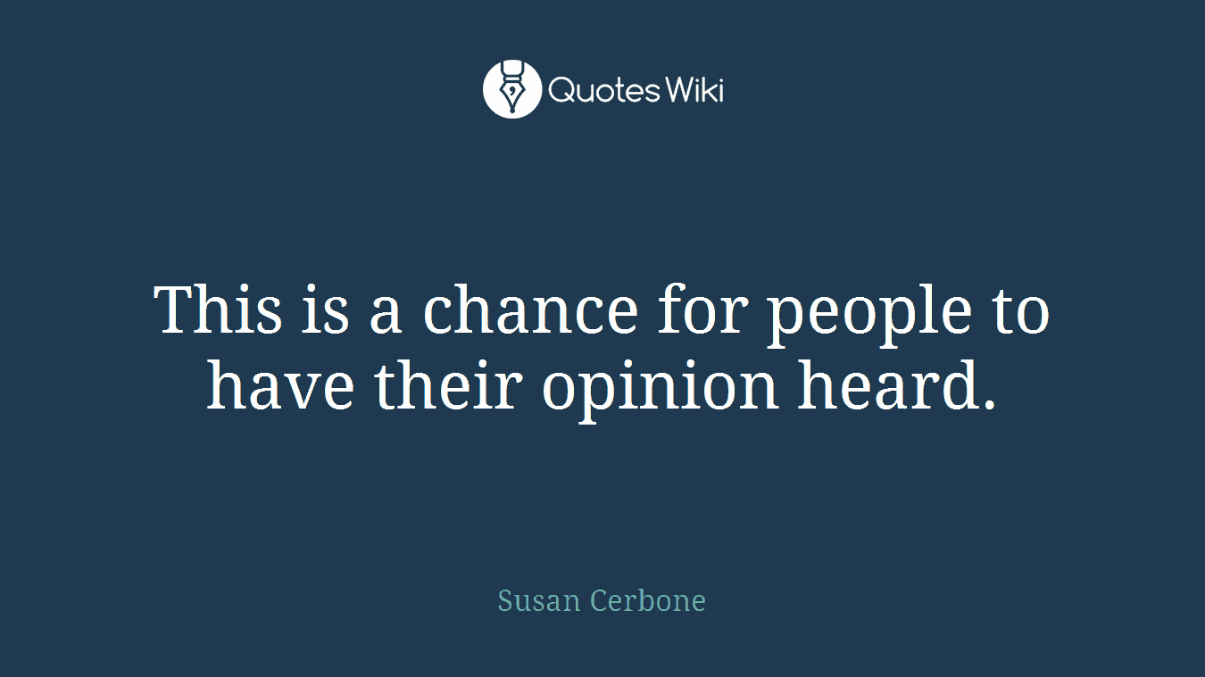 This is a chance for people to have their opinion heard.