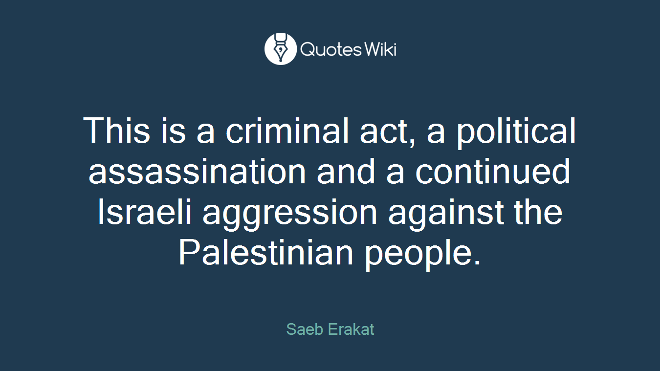 This is a criminal act, a political assassination and a continued Israeli aggression against the Palestinian people.
