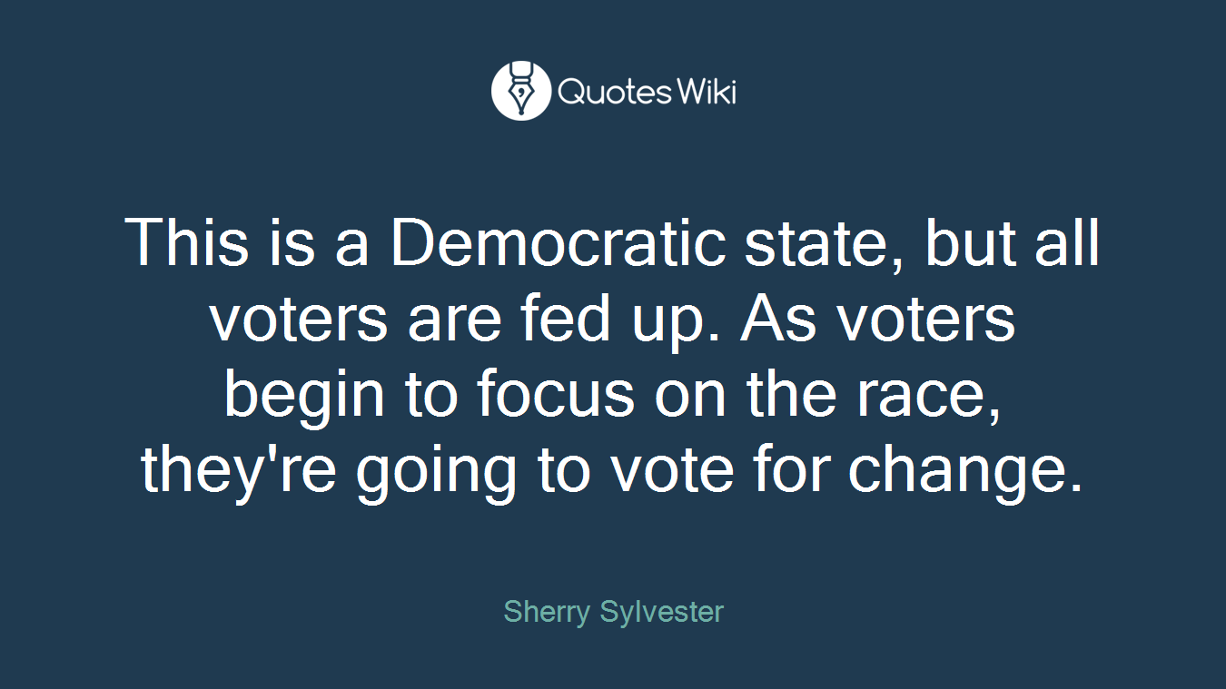 This is a Democratic state, but all voters are fed up. As voters begin to focus on the race, they're going to vote for change.