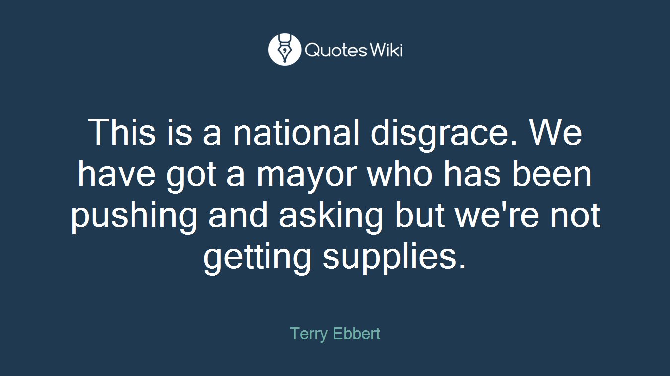 This is a national disgrace. We have got a mayor who has been pushing and asking but we're not getting supplies.