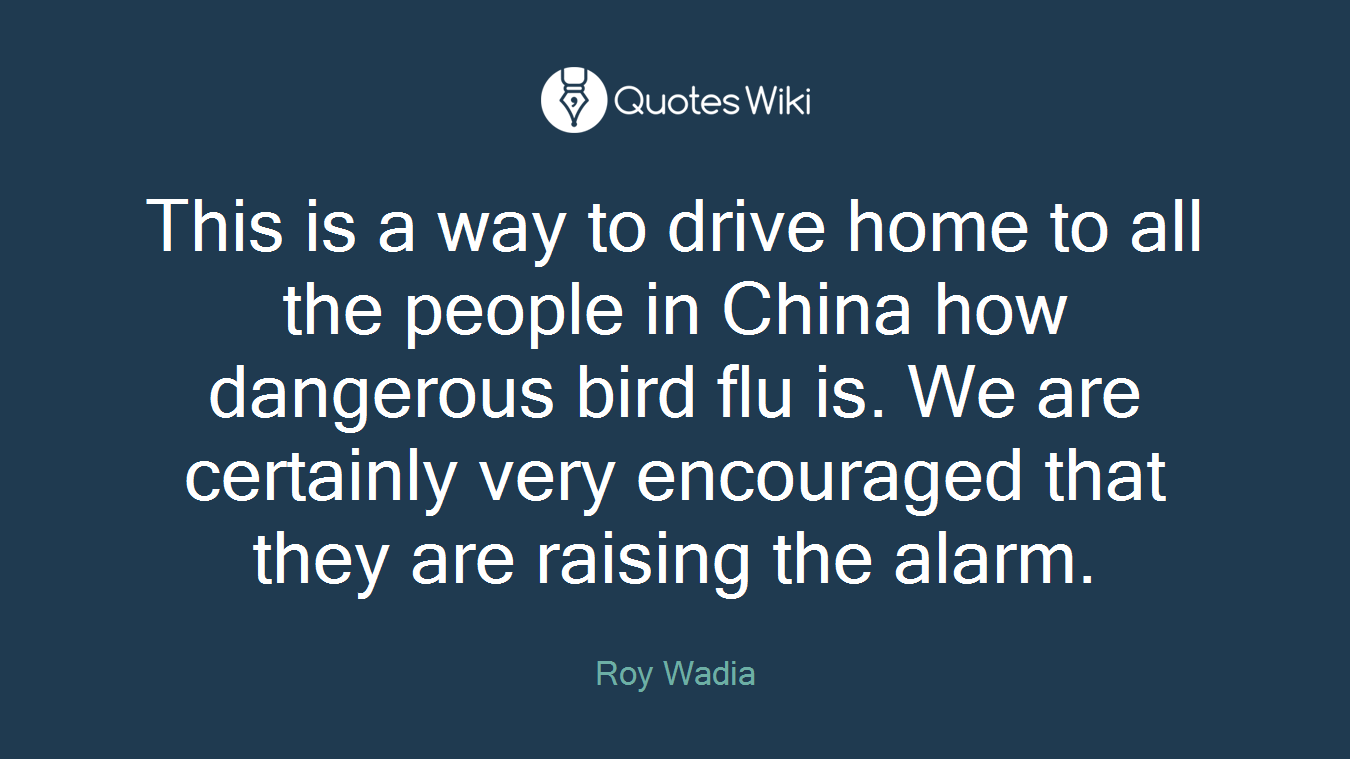This is a way to drive home to all the people in China how dangerous bird flu is. We are certainly very encouraged that they are raising the alarm.