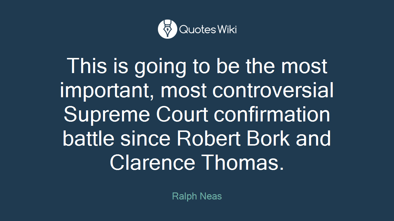 This is going to be the most important, most controversial Supreme Court confirmation battle since Robert Bork and Clarence Thomas.