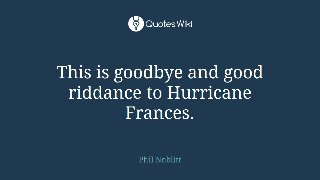 This is goodbye and good riddance to Hurricane Frances.