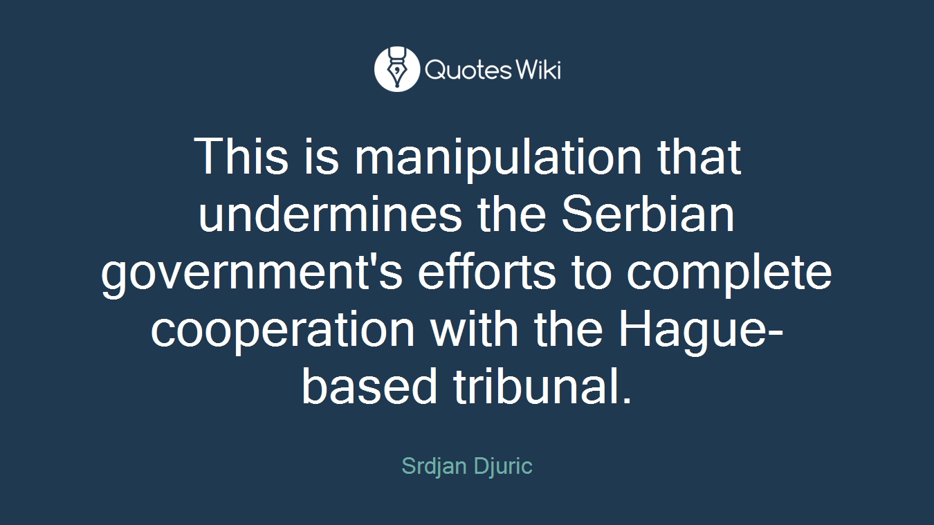 This is manipulation that undermines the Serbian government's efforts to complete cooperation with the Hague-based tribunal.
