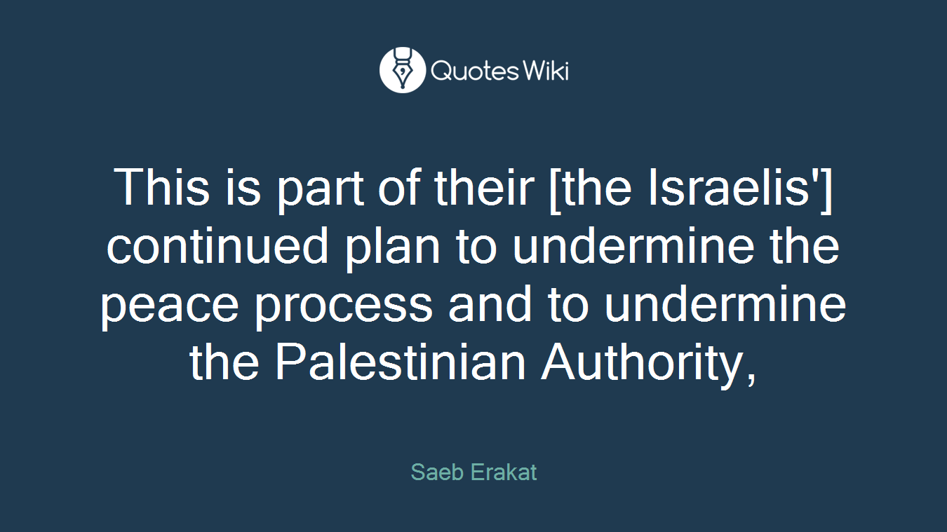 This is part of their [the Israelis'] continued plan to undermine the peace process and to undermine the Palestinian Authority,
