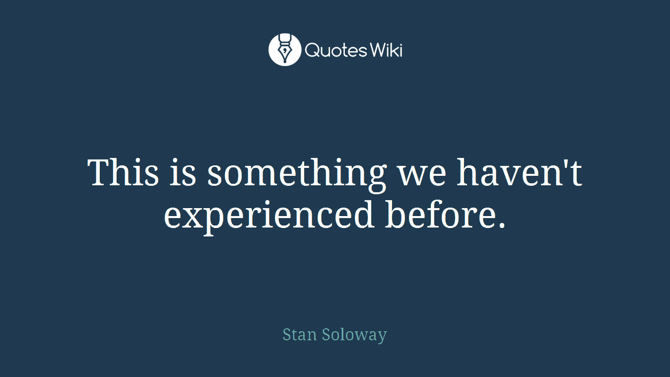 This is something we haven't experienced before.