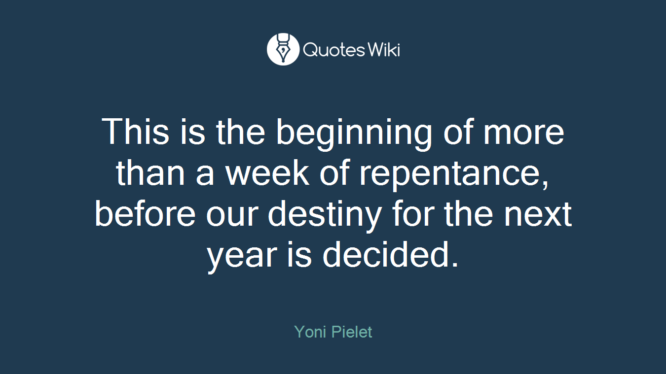 This is the beginning of more than a week of repentance, before our destiny for the next year is decided.