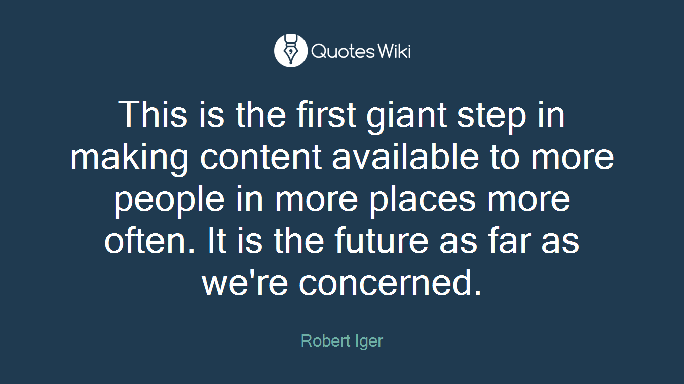 This is the first giant step in making content available to more people in more places more often. It is the future as far as we're concerned.