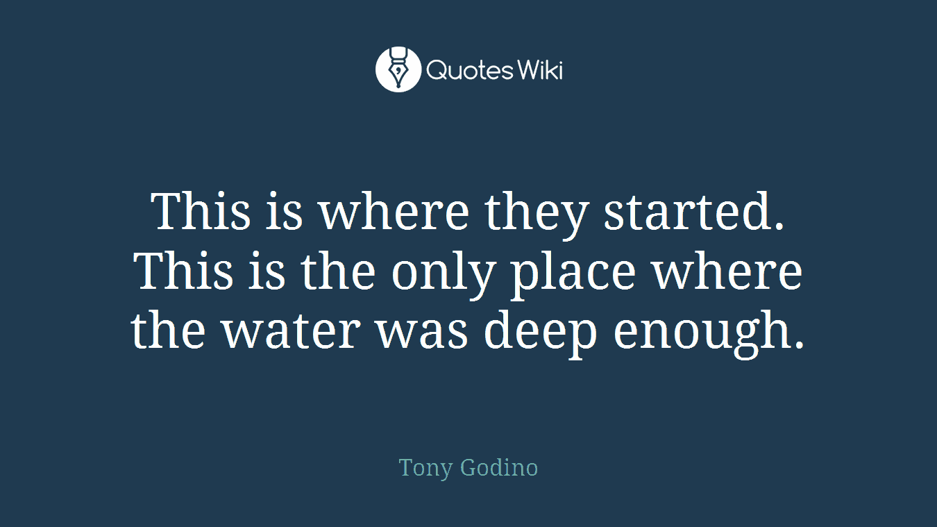 This is where they started. This is the only place where the water was deep enough.