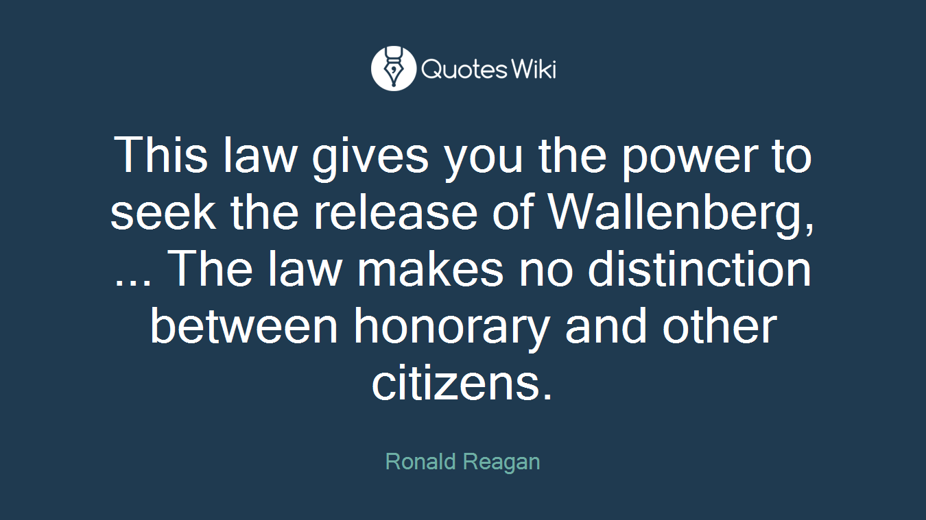 This law gives you the power to seek the release of Wallenberg, ... The law makes no distinction between honorary and other citizens.