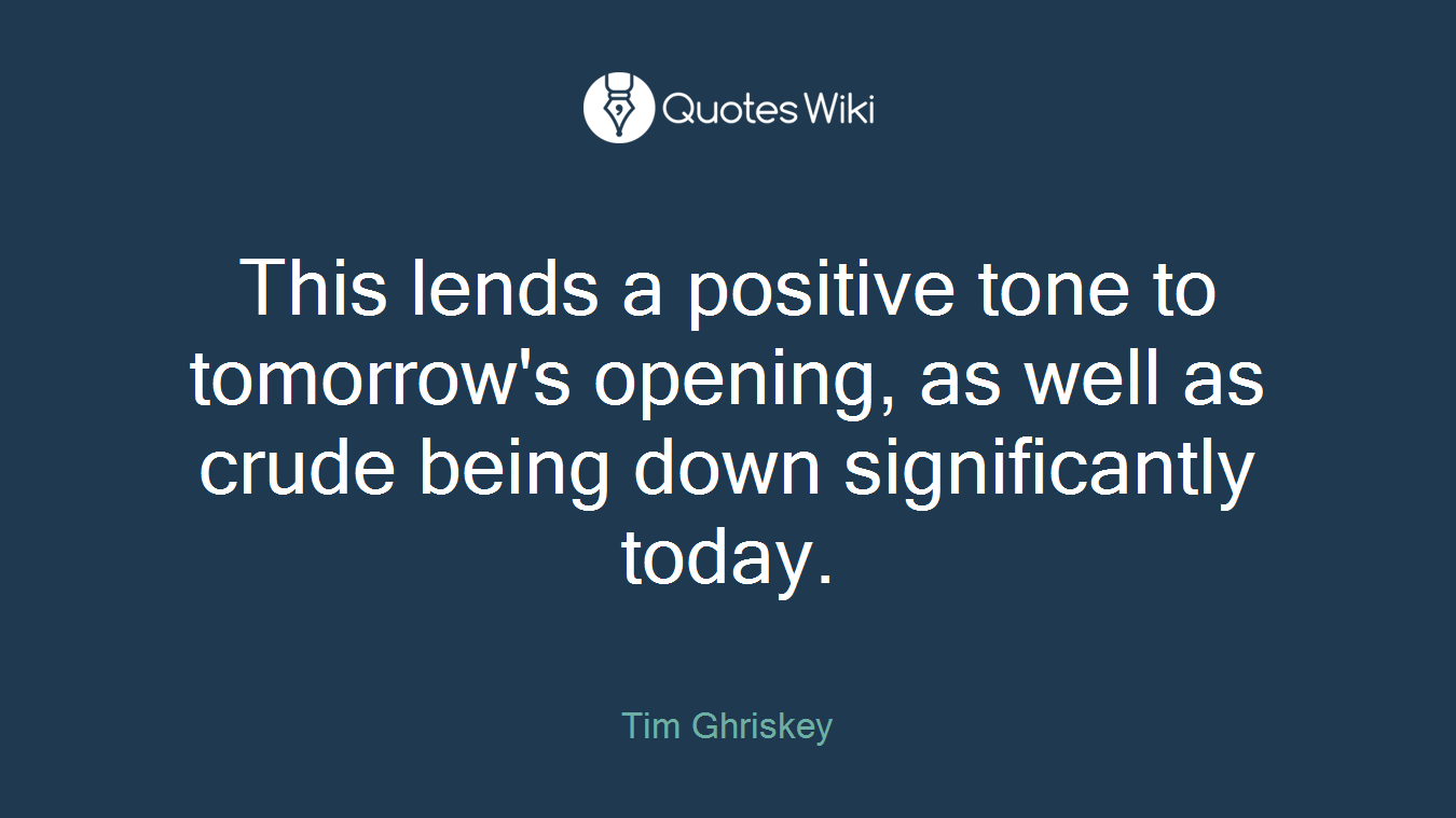 This lends a positive tone to tomorrow's opening, as well as crude being down significantly today.