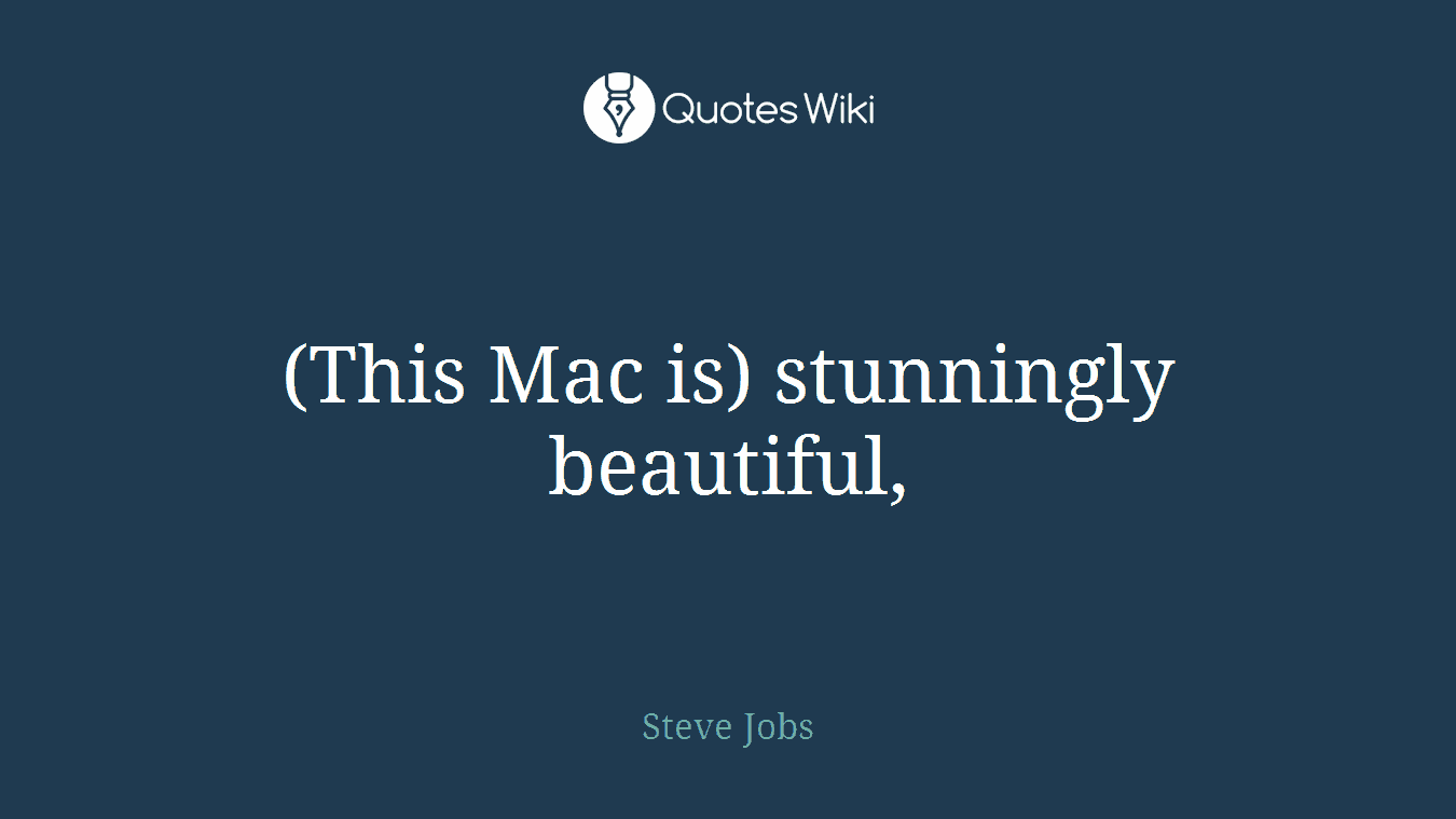 (This Mac is) stunningly beautiful,