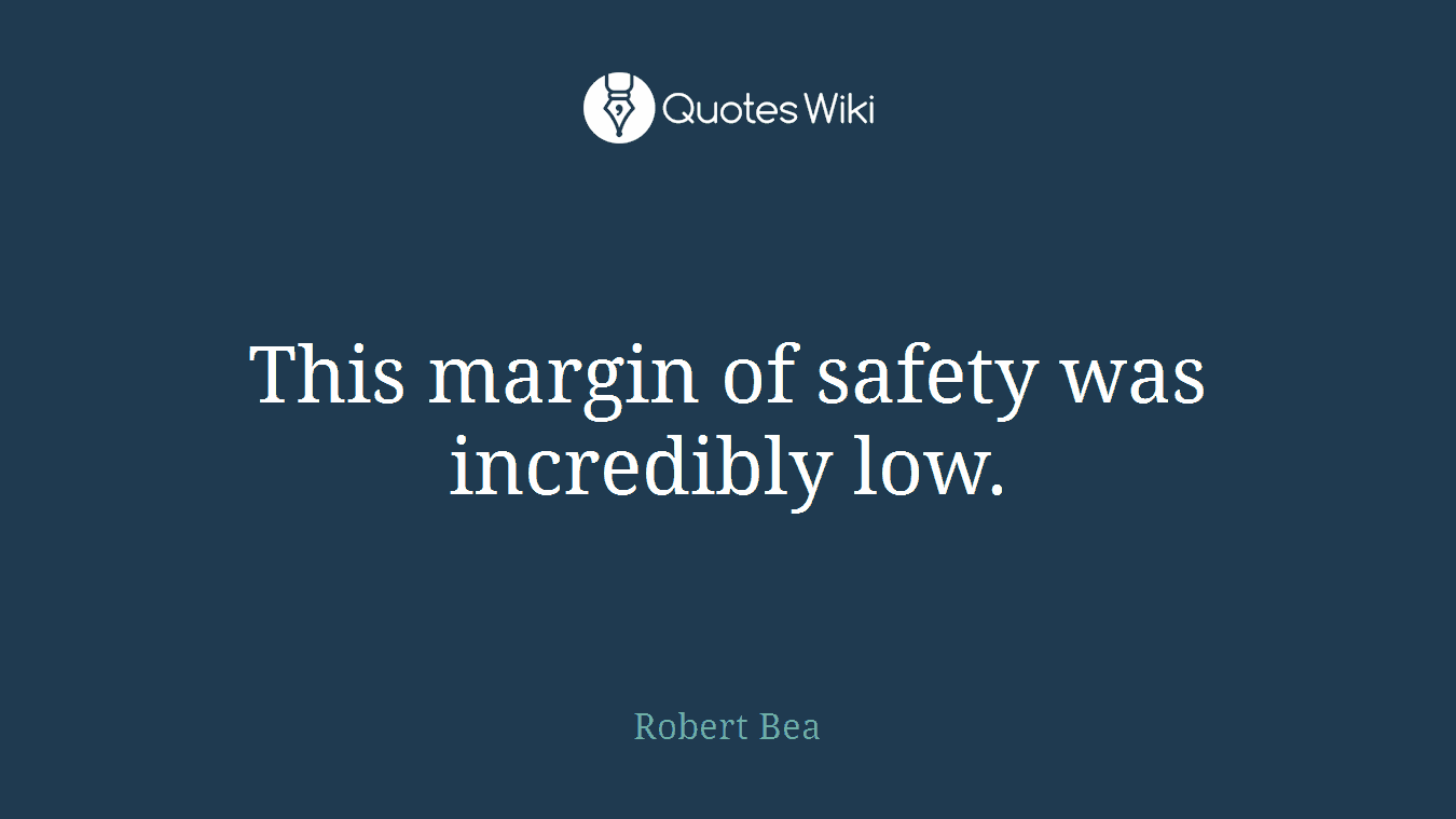 This margin of safety was incredibly low.