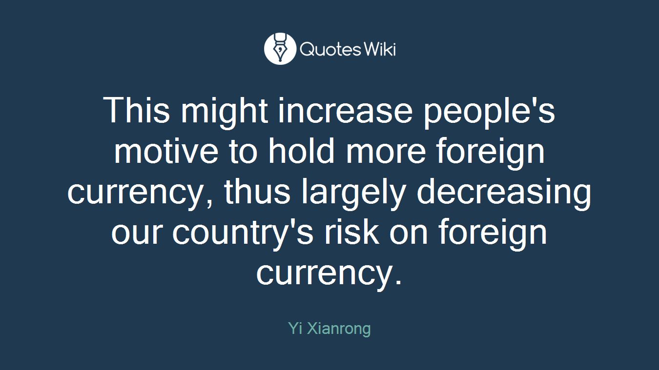 This might increase people's motive to hold more foreign currency, thus largely decreasing our country's risk on foreign currency.