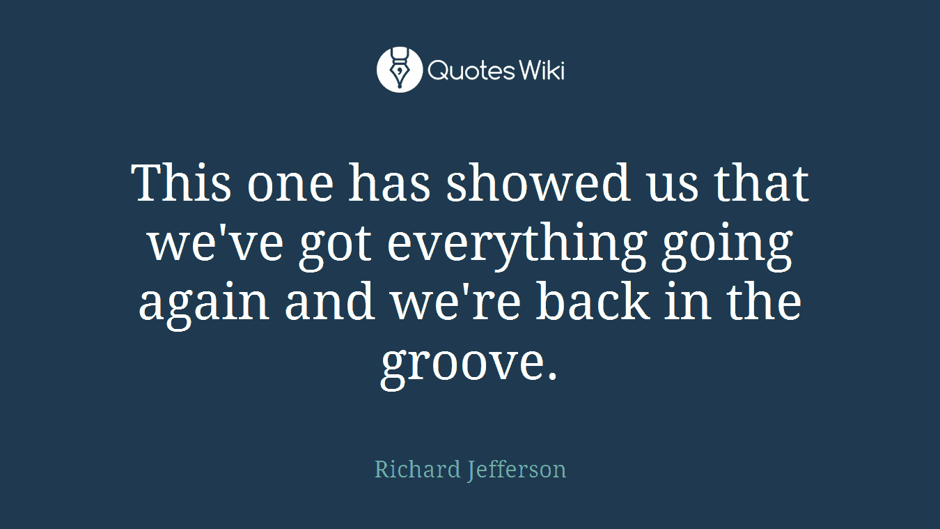 This one has showed us that we've got everything going again and we're back in the groove.