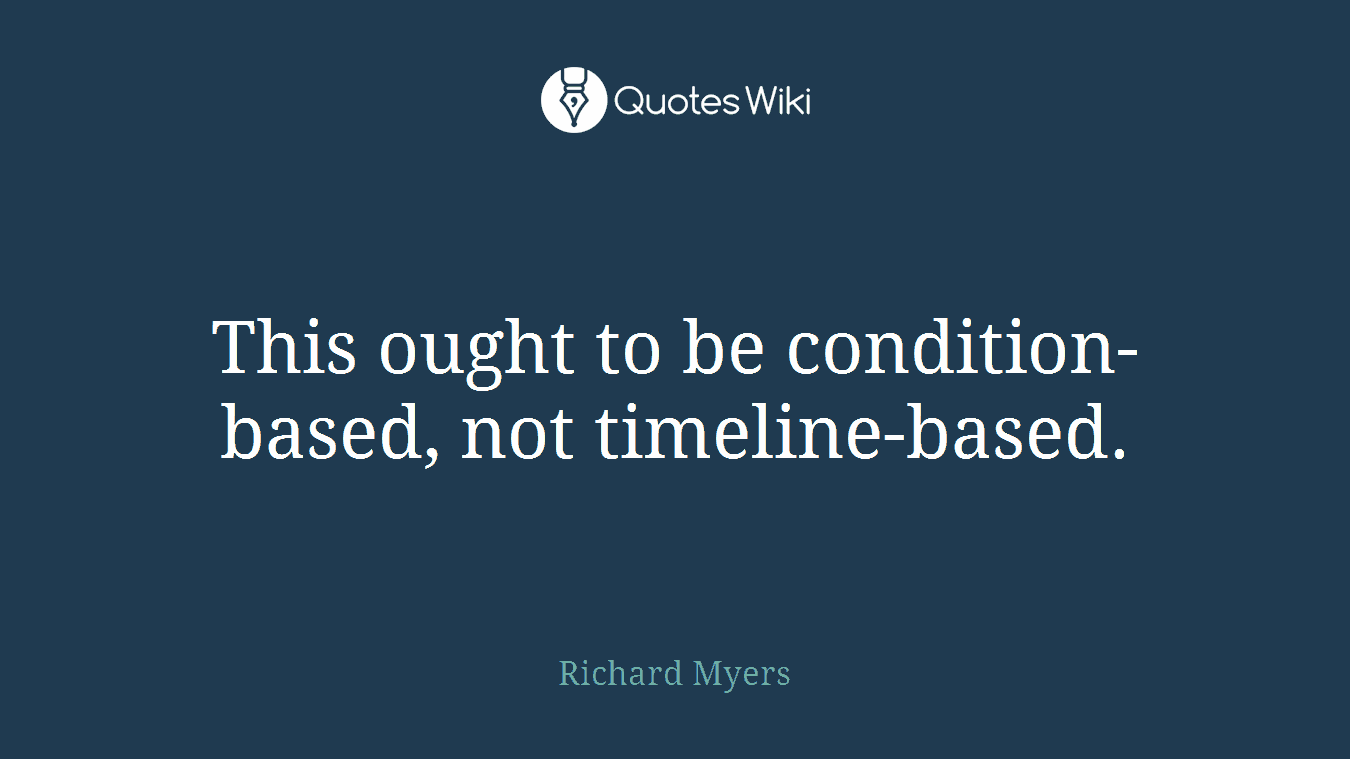 This ought to be condition-based, not timeline-based.