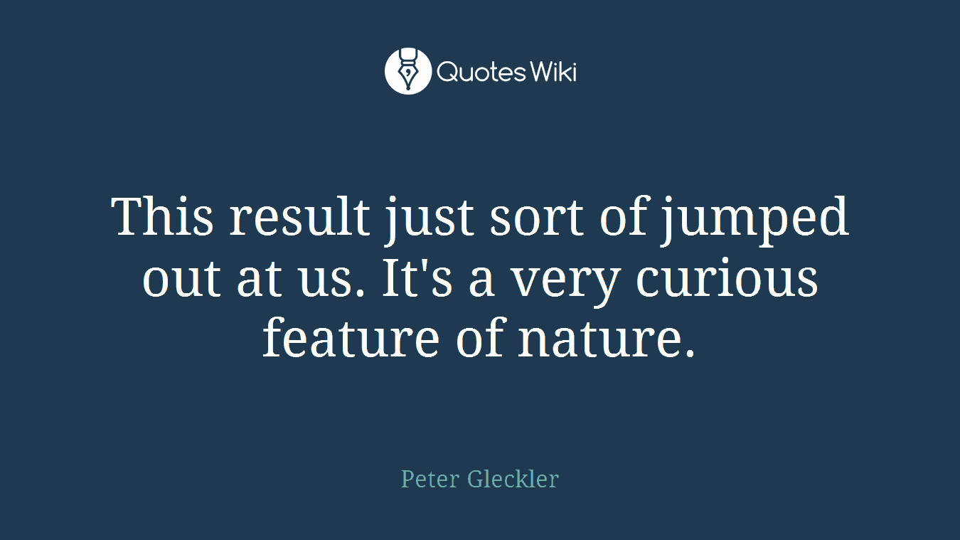 This result just sort of jumped out at us. It's a very curious feature of nature.