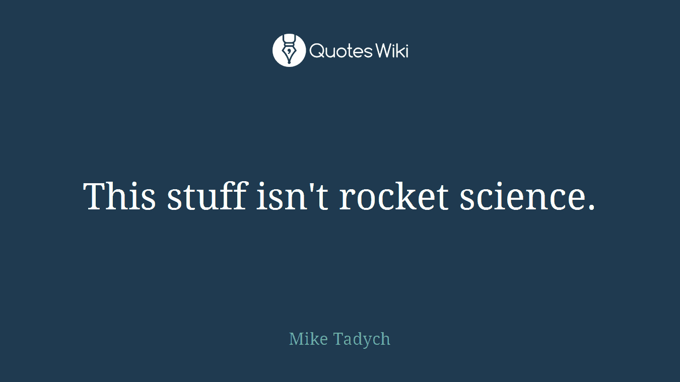This stuff isn't rocket science.