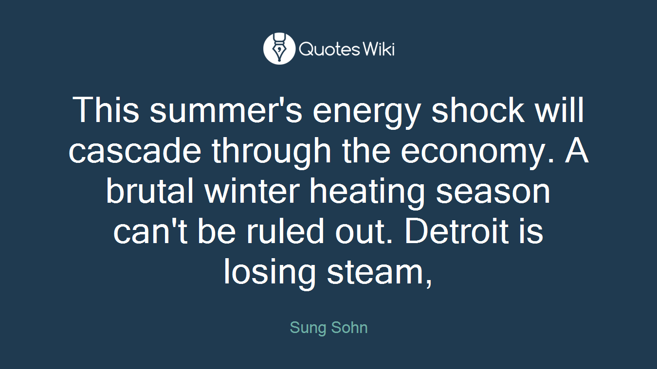 This summer's energy shock will cascade through the economy. A brutal winter heating season can't be ruled out. Detroit is losing steam,