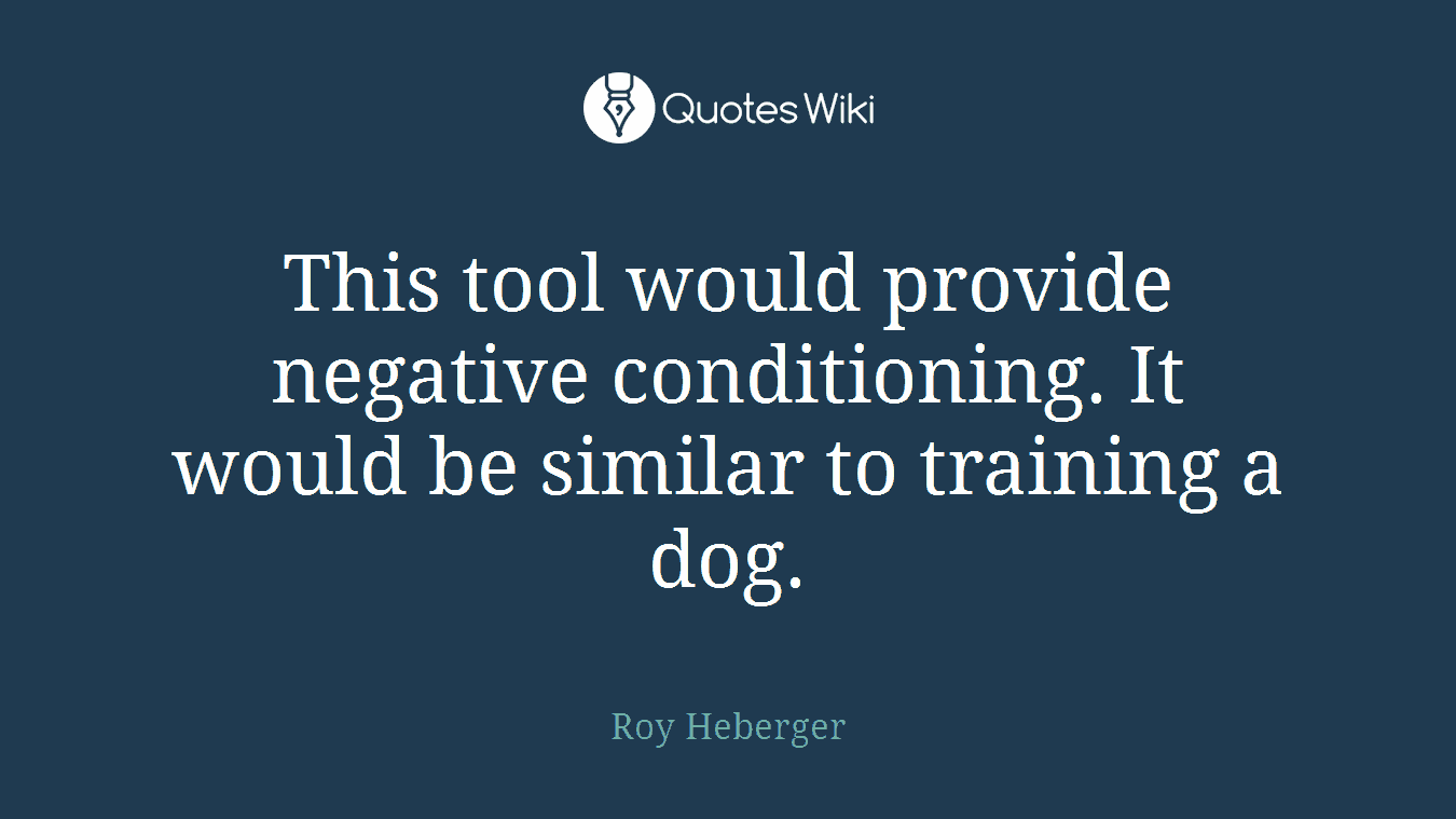 This tool would provide negative conditioning. It would be similar to training a dog.