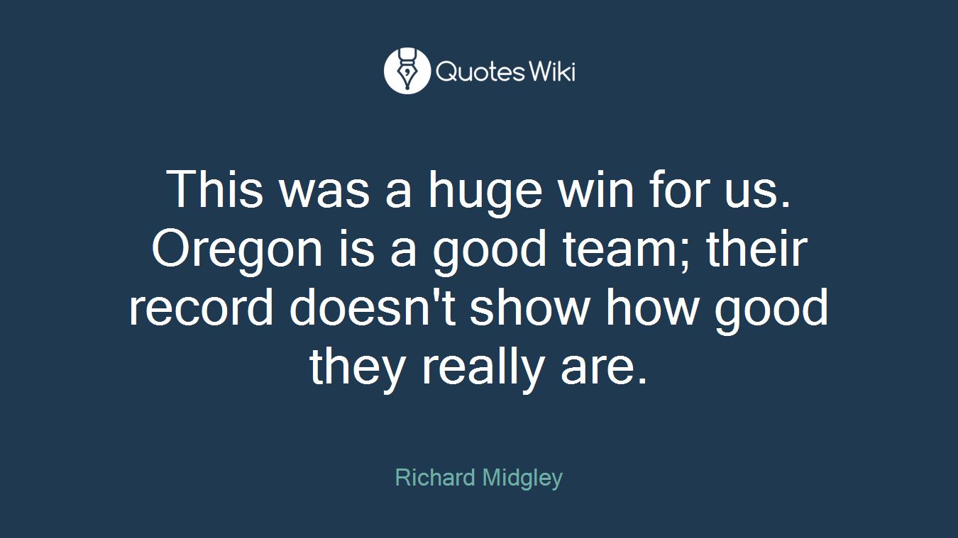 This was a huge win for us. Oregon is a good team; their record doesn't show how good they really are.