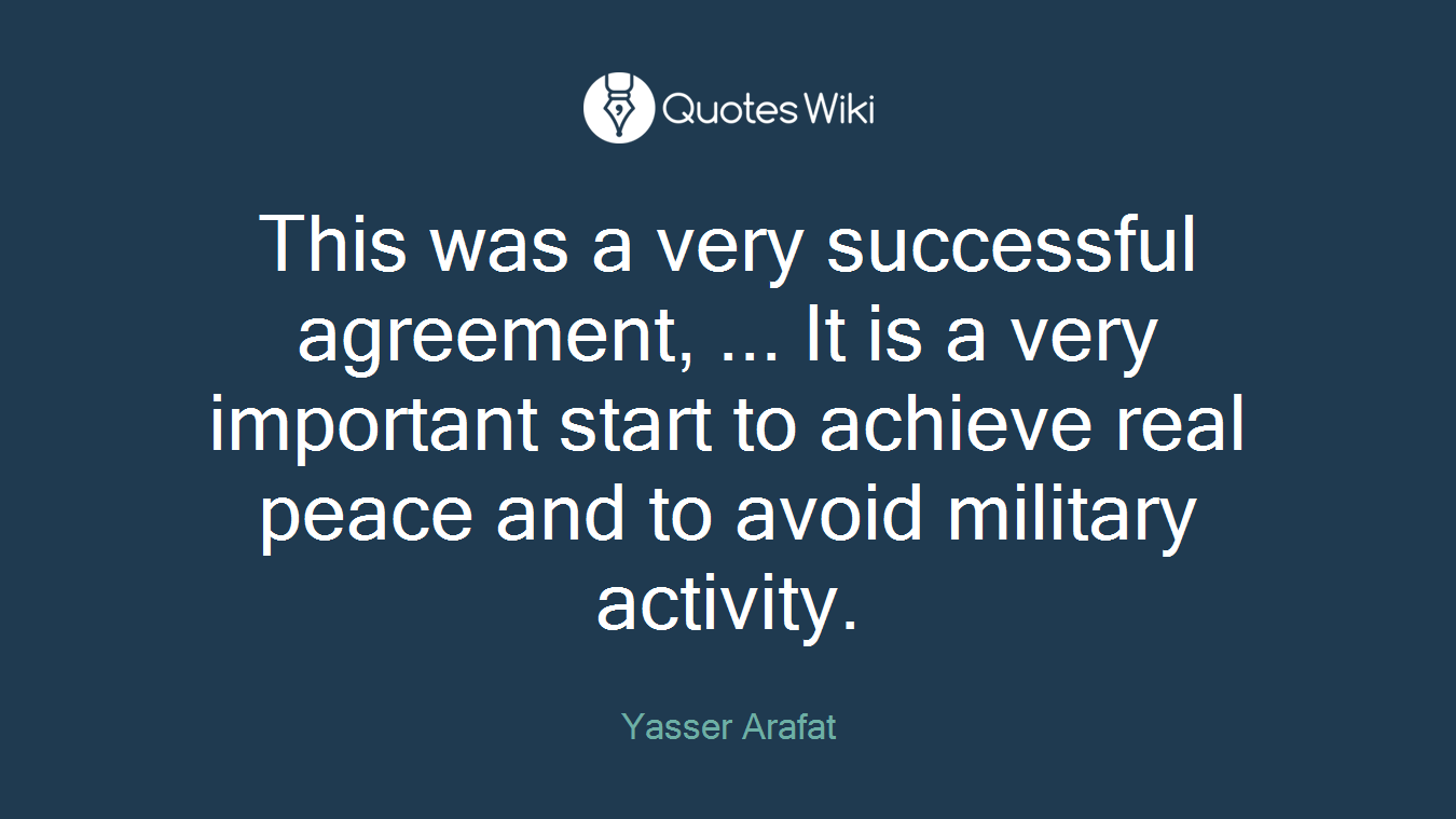 This was a very successful agreement, ... It is a very important start to achieve real peace and to avoid military activity.