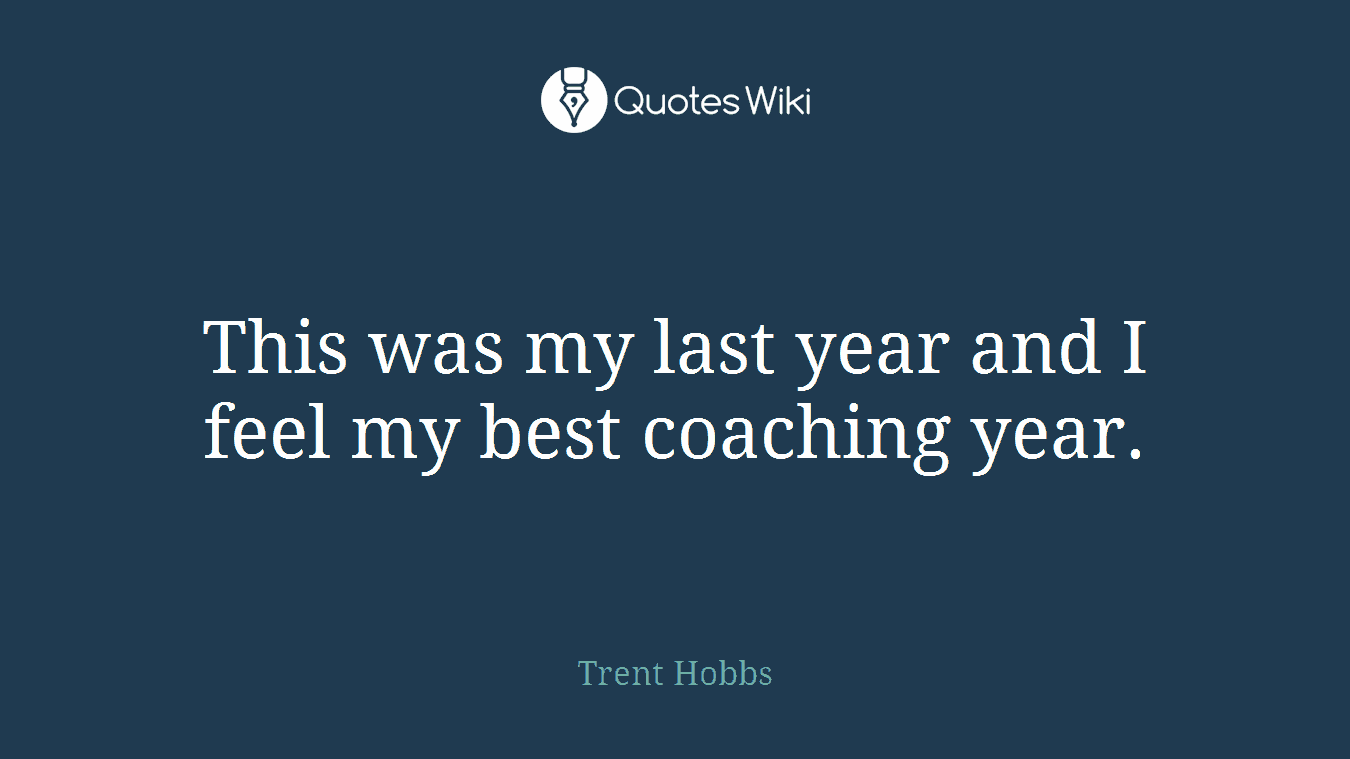 This was my last year and I feel my best coaching year.
