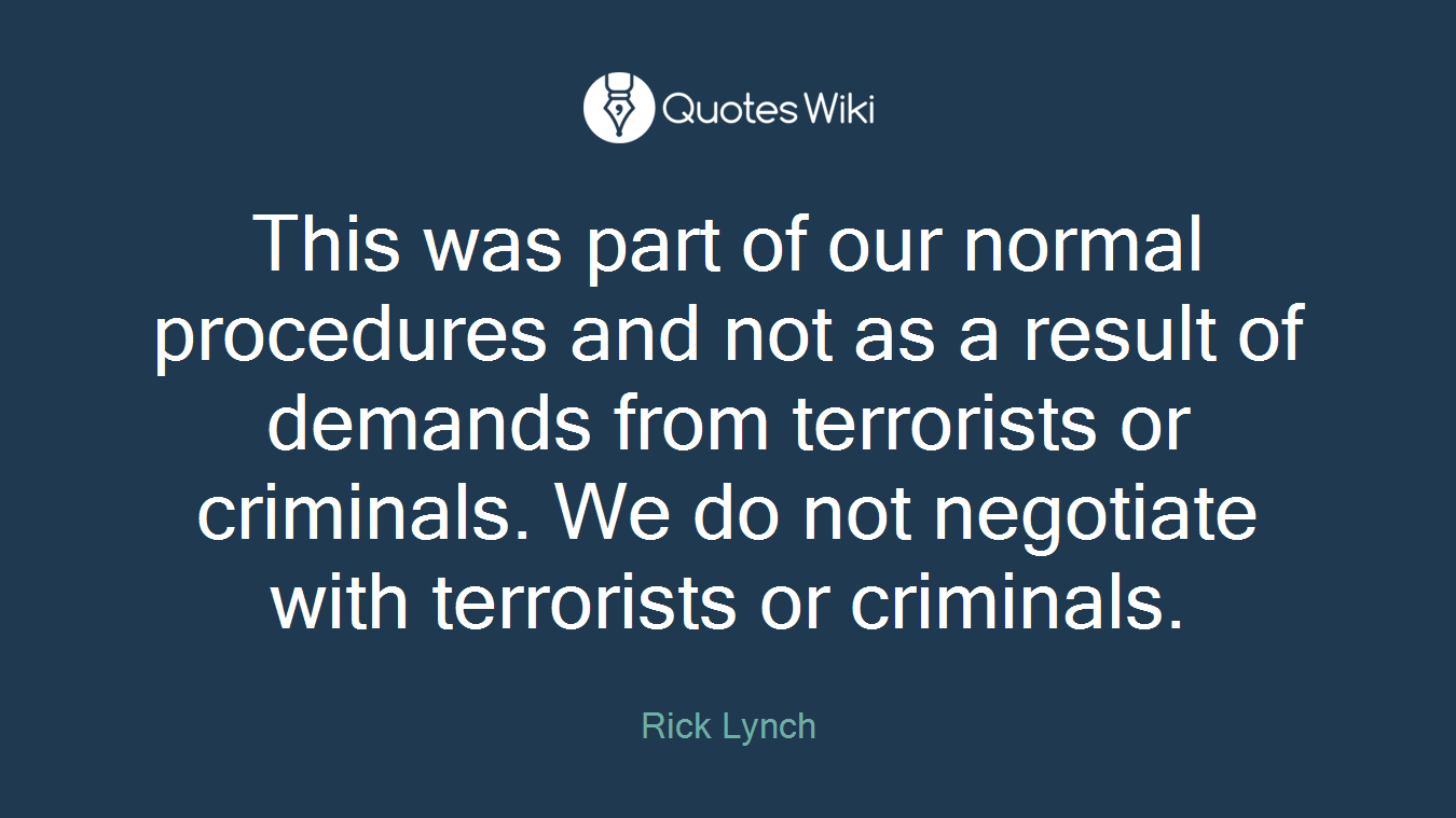 This was part of our normal procedures and not as a result of demands from terrorists or criminals. We do not negotiate with terrorists or criminals.